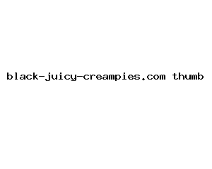 black-juicy-creampies.com