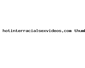 hotinterracialsexvideos.com