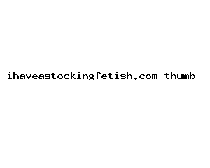 ihaveastockingfetish.com