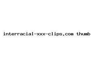interracial-xxx-clips.com