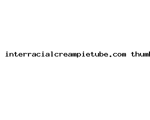 interracialcreampietube.com