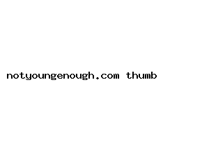 notyoungenough.com