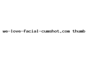 we-love-facial-cumshot.com