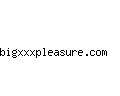 bigxxxpleasure.com