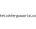 fetishfergusworld.com