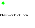 fleshforfuck.com