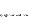 gfsgetfucked.com