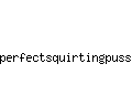 perfectsquirtingpussy.com