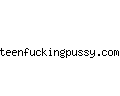 teenfuckingpussy.com